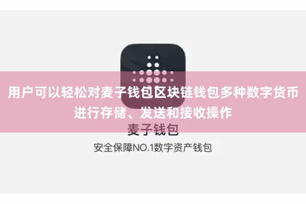 用户可以轻松对麦子钱包区块链钱包多种数字货币进行存储、发送和接收操作