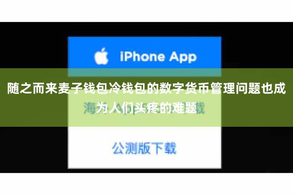 随之而来麦子钱包冷钱包的数字货币管理问题也成为人们头疼的难题