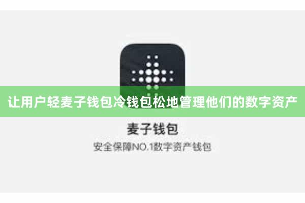 让用户轻麦子钱包冷钱包松地管理他们的数字资产